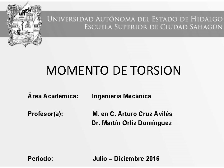 MOMENTO DE TORSION Área Académica: Ingeniería Mecánica Profesor(a): M. en C. Arturo Cruz Avilés