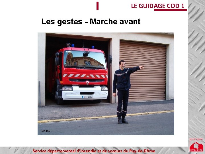 LE GUIDAGE COD 1 Les gestes - Marche avant Sdis 63 Service départemental d’incendie