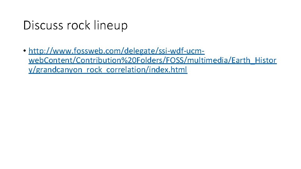 Discuss rock lineup • http: //www. fossweb. com/delegate/ssi-wdf-ucmweb. Content/Contribution%20 Folders/FOSS/multimedia/Earth_Histor y/grandcanyon_rock_correlation/index. html 