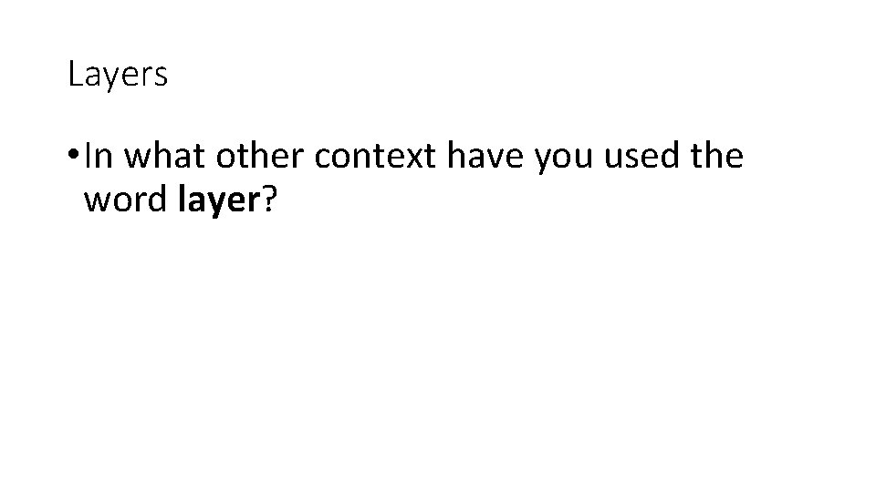 Layers • In what other context have you used the word layer? 