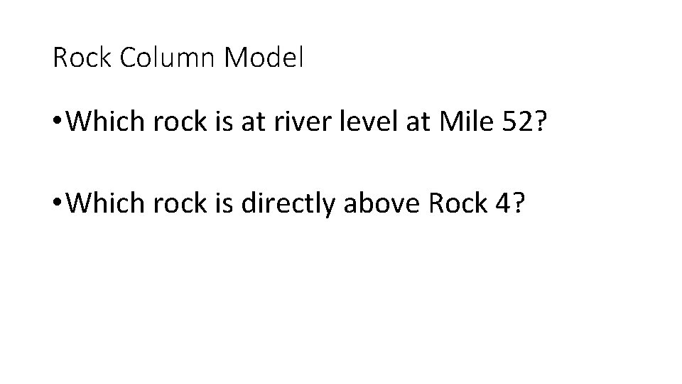 Rock Column Model • Which rock is at river level at Mile 52? •