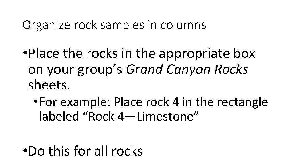 Organize rock samples in columns • Place the rocks in the appropriate box on