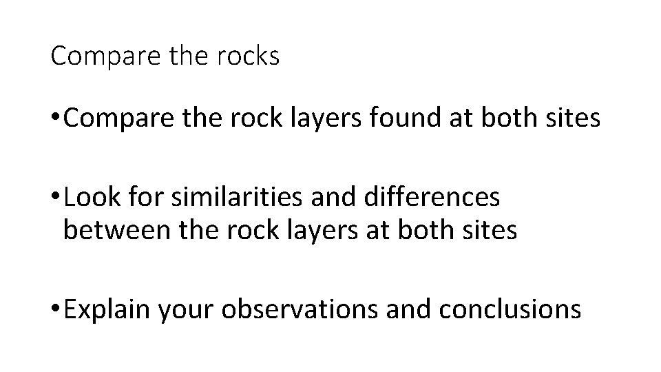 Compare the rocks • Compare the rock layers found at both sites • Look