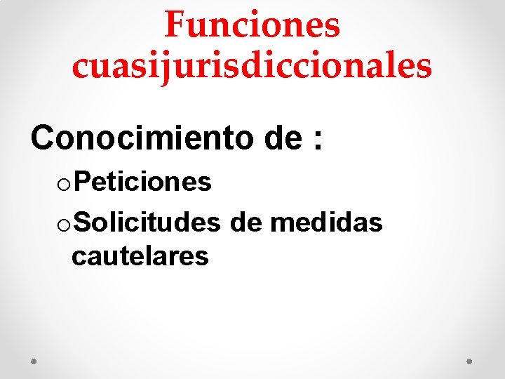 Funciones cuasijurisdiccionales Conocimiento de : o. Peticiones o. Solicitudes de medidas cautelares Funciones cuasijurisdiccionales Conocimiento de : o. Peticiones o. Solicitudes de medidas cautelares
