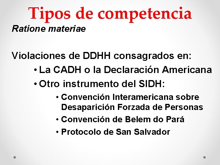 Tipos de competencia Ratione materiae Violaciones de DDHH consagrados en: • La CADH o Tipos de competencia Ratione materiae Violaciones de DDHH consagrados en: • La CADH o