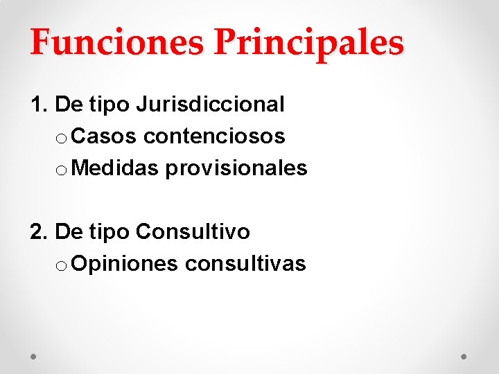 Funciones Principales 1. De tipo Jurisdiccional o Casos contenciosos o Medidas provisionales 2. De Funciones Principales 1. De tipo Jurisdiccional o Casos contenciosos o Medidas provisionales 2. De