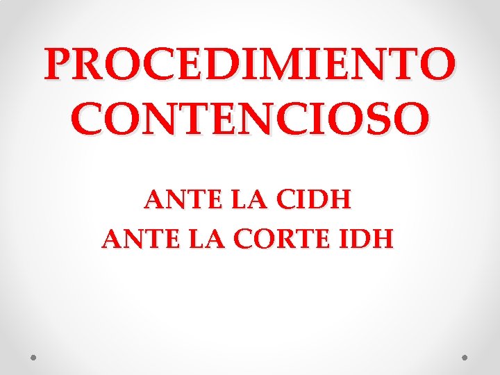 PROCEDIMIENTO CONTENCIOSO ANTE LA CIDH ANTE LA CORTE IDH PROCEDIMIENTO CONTENCIOSO ANTE LA CIDH ANTE LA CORTE IDH