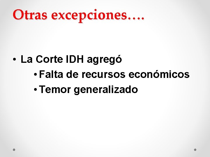Otras excepciones…. • La Corte IDH agregó • Falta de recursos económicos • Temor Otras excepciones…. • La Corte IDH agregó • Falta de recursos económicos • Temor