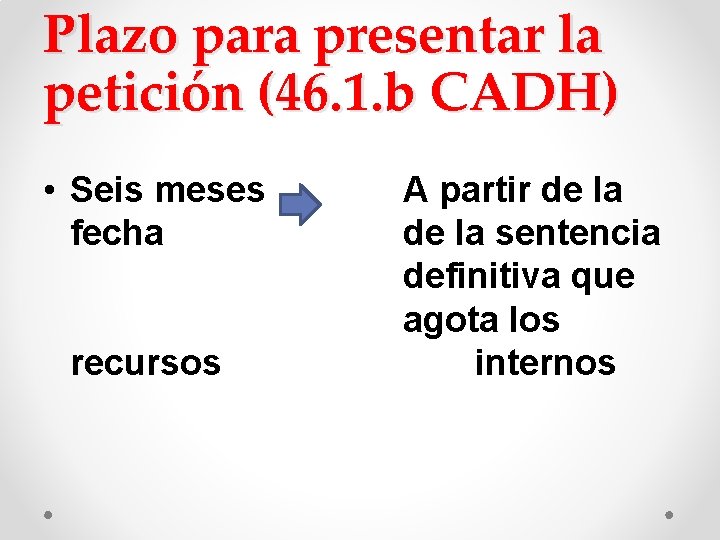 Plazo para presentar la petición (46. 1. b CADH) • Seis meses fecha recursos Plazo para presentar la petición (46. 1. b CADH) • Seis meses fecha recursos