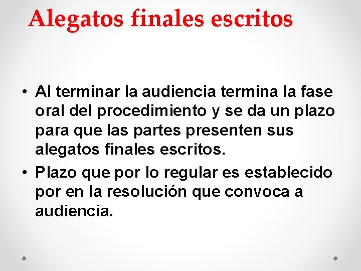 Alegatos finales escritos • Al terminar la audiencia termina la fase oral del procedimiento Alegatos finales escritos • Al terminar la audiencia termina la fase oral del procedimiento