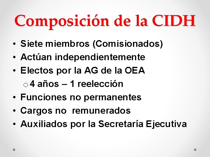 Composición de la CIDH • Siete miembros (Comisionados) • Actúan independientemente • Electos por Composición de la CIDH • Siete miembros (Comisionados) • Actúan independientemente • Electos por