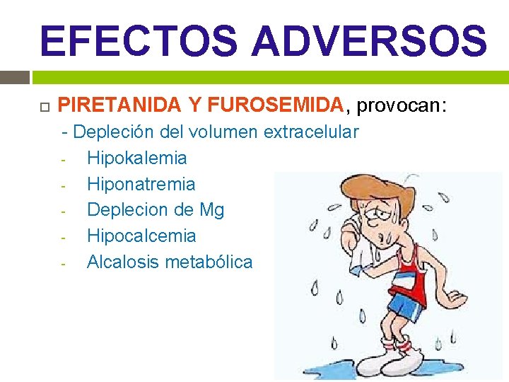 EFECTOS ADVERSOS PIRETANIDA Y FUROSEMIDA, provocan: - Depleción del volumen extracelular Hipokalemia Hiponatremia Deplecion EFECTOS ADVERSOS PIRETANIDA Y FUROSEMIDA, provocan: - Depleción del volumen extracelular Hipokalemia Hiponatremia Deplecion