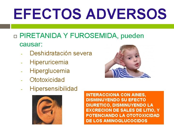 EFECTOS ADVERSOS PIRETANIDA Y FUROSEMIDA, pueden causar: - Deshidratación severa Hiperuricemia Hiperglucemia Ototoxicidad Hipersensibilidad EFECTOS ADVERSOS PIRETANIDA Y FUROSEMIDA, pueden causar: - Deshidratación severa Hiperuricemia Hiperglucemia Ototoxicidad Hipersensibilidad
