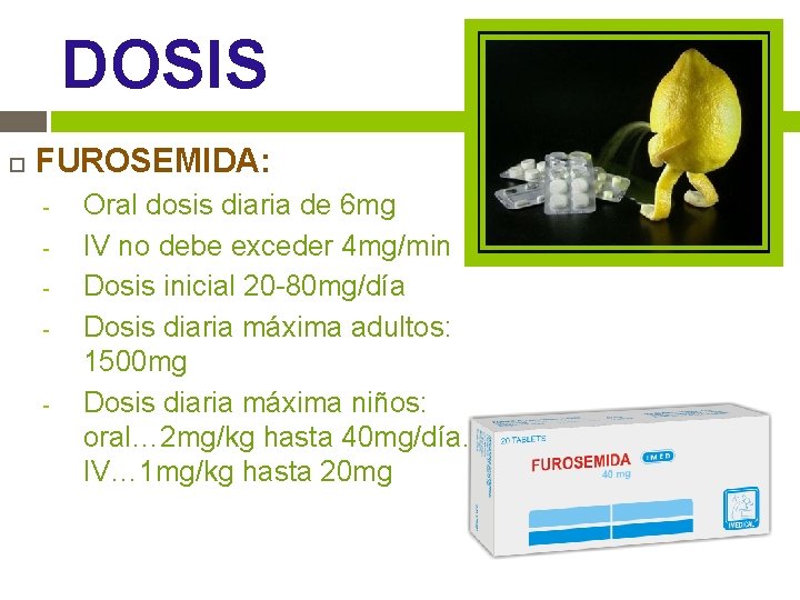 DOSIS FUROSEMIDA: - - Oral dosis diaria de 6 mg IV no debe exceder DOSIS FUROSEMIDA: - - Oral dosis diaria de 6 mg IV no debe exceder