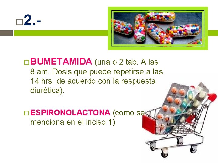 2. �BUMETAMIDA (una o 2 tab. A las 8 am. Dosis que puede 2. �BUMETAMIDA (una o 2 tab. A las 8 am. Dosis que puede