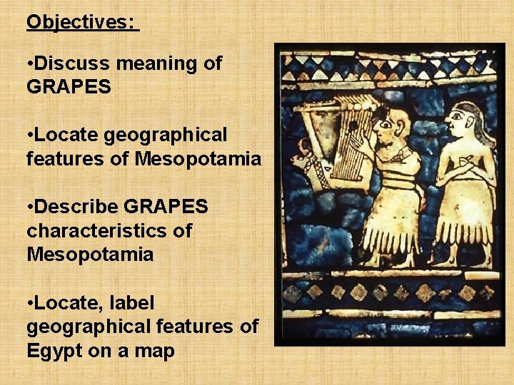 Objectives: • Discuss meaning of GRAPES • Locate geographical features of Mesopotamia • Describe