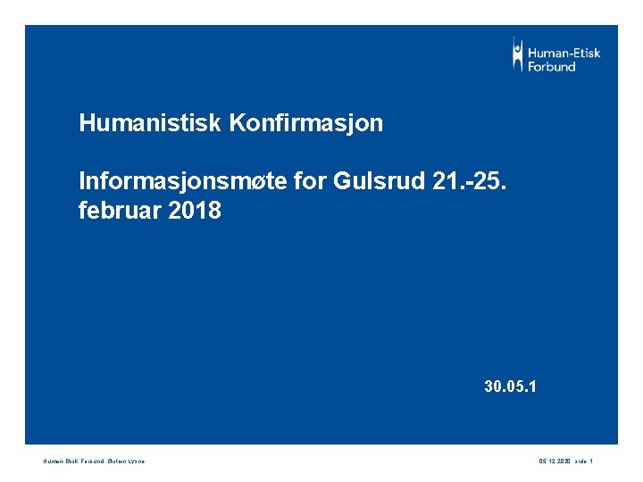 Humanistisk Konfirmasjon Informasjonsmøte for Gulsrud 21. -25. februar 2018 30. 05. 1 Human-Etisk Forbund,