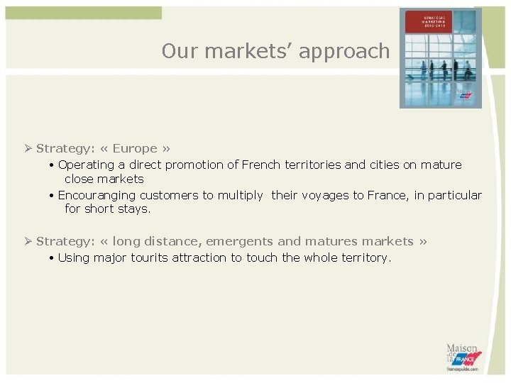 Our markets’ approach Strategy: « Europe » Operating a direct promotion of French territories