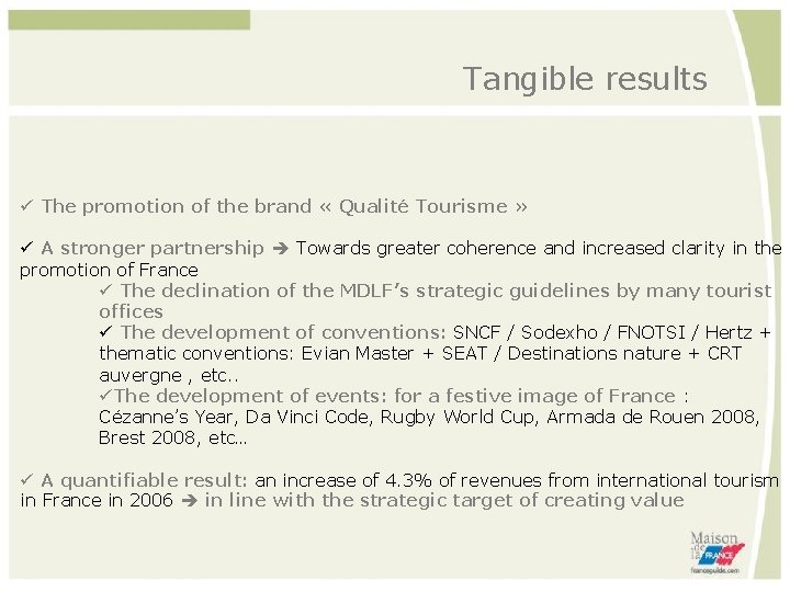 Tangible results ü The promotion of the brand « Qualité Tourisme » ü A