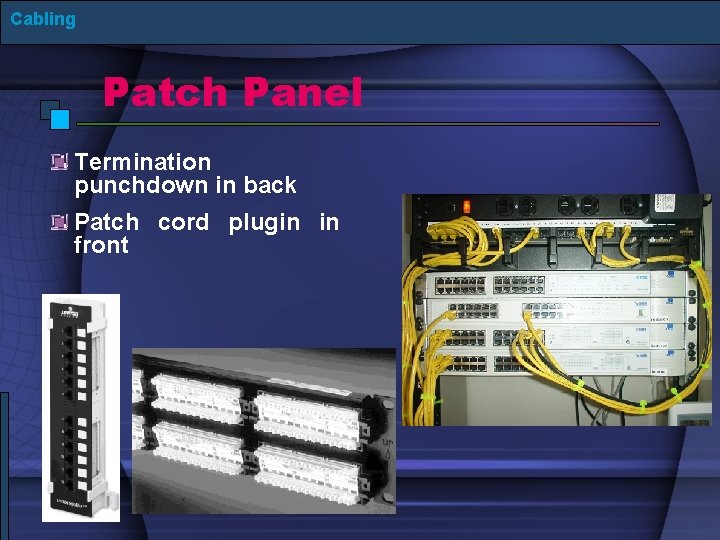 Cabling Patch Panel Termination punchdown in back Patch cord plugin in front 