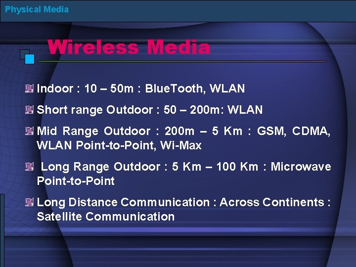 Physical Media Wireless Media Indoor : 10 – 50 m : Blue. Tooth, WLAN