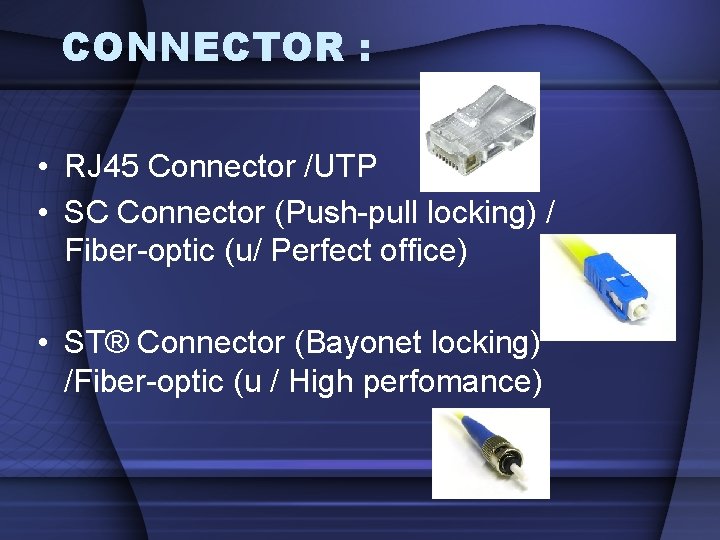 CONNECTOR : • RJ 45 Connector /UTP • SC Connector (Push-pull locking) / Fiber-optic