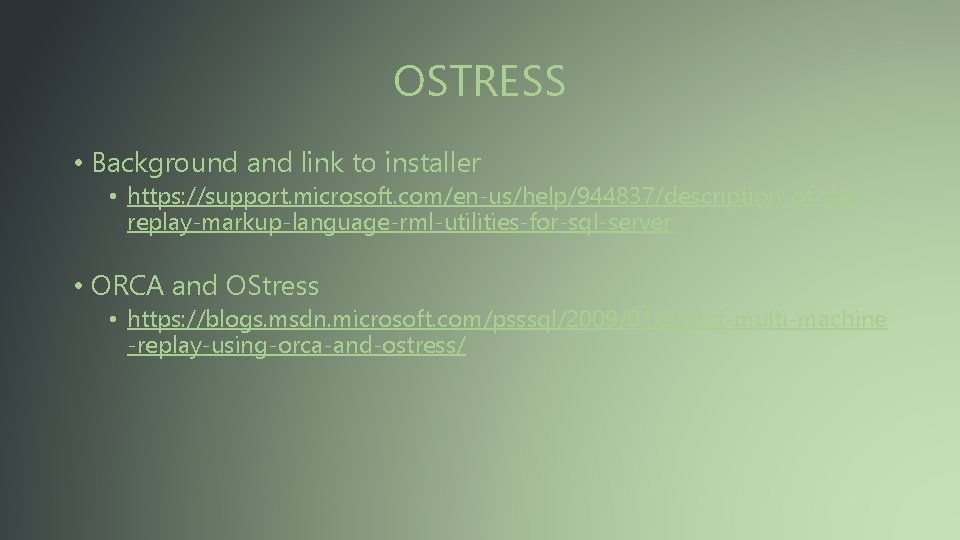 OSTRESS • Background and link to installer • https: //support. microsoft. com/en-us/help/944837/description-of-thereplay-markup-language-rml-utilities-for-sql-server • ORCA