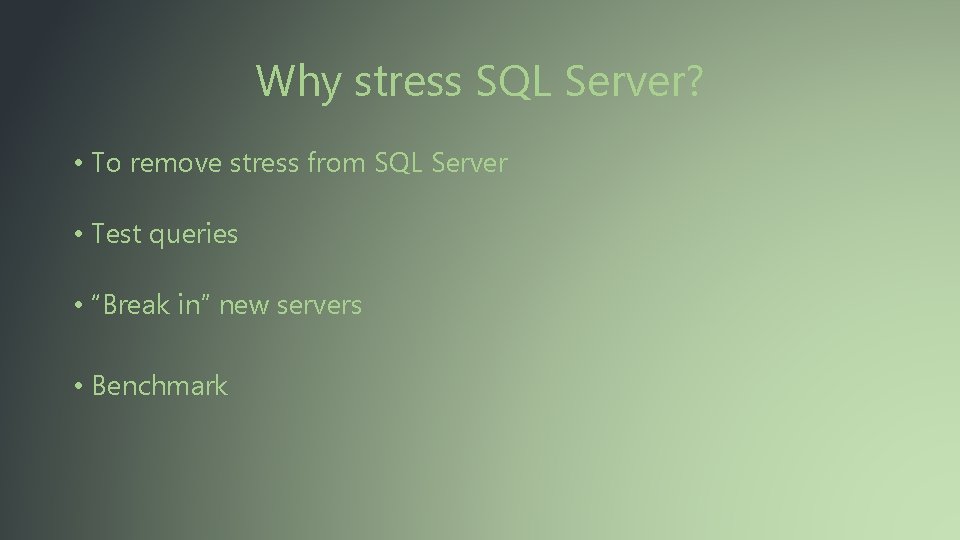 Why stress SQL Server? • To remove stress from SQL Server • Test queries