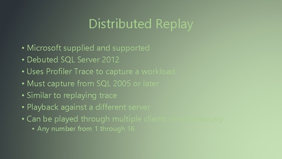 Distributed Replay • Microsoft supplied and supported • Debuted SQL Server 2012 • Uses