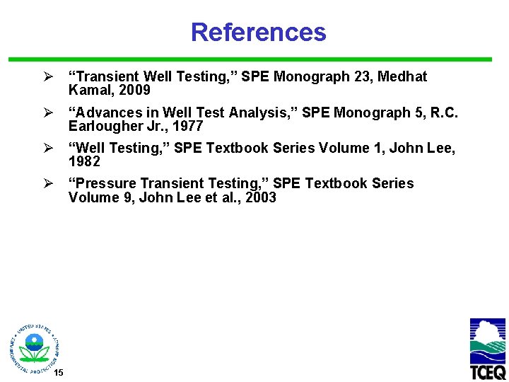 References Ø “Transient Well Testing, ” SPE Monograph 23, Medhat Kamal, 2009 Ø “Advances