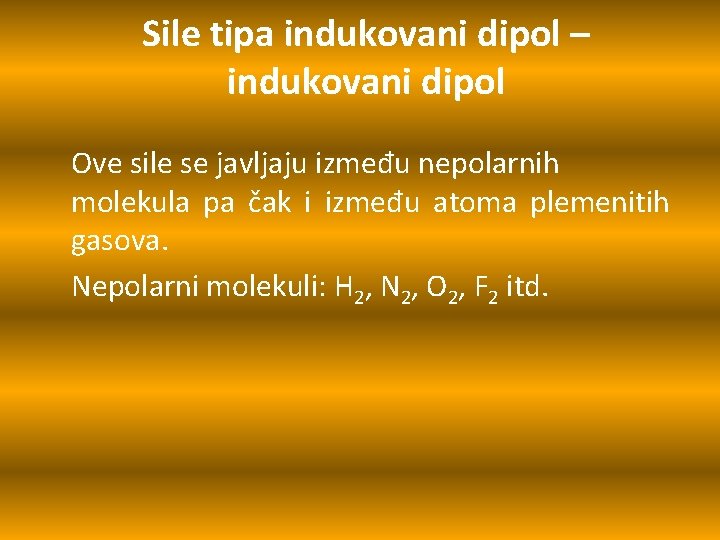 Sile tipa indukovani dipol – indukovani dipol Ove sile se javljaju između nepolarnih molekula