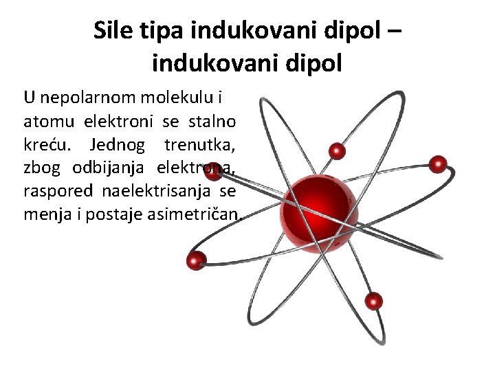 Sile tipa indukovani dipol – indukovani dipol U nepolarnom molekulu i atomu elektroni se