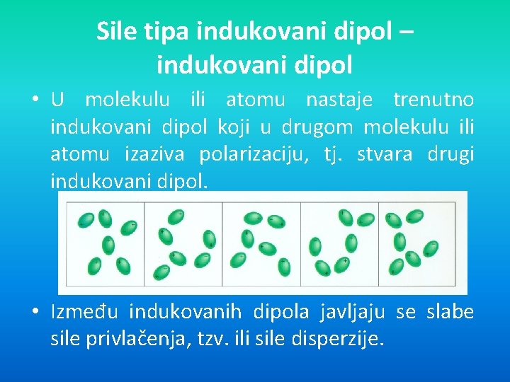 Sile tipa indukovani dipol – indukovani dipol • U molekulu ili atomu nastaje trenutno