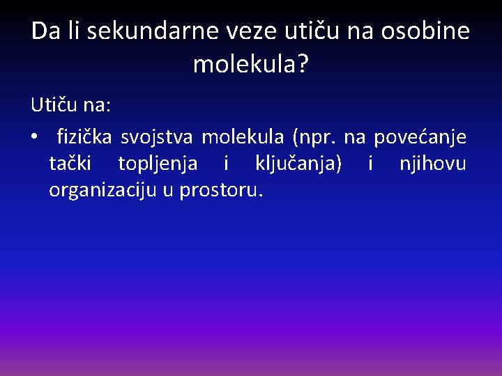 Da li sekundarne veze utiču na osobine molekula? Utiču na: • fizička svojstva molekula