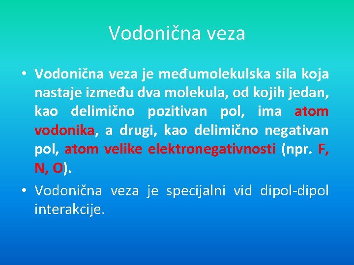 Vodonična veza • Vodonična veza je međumolekulska sila koja nastaje između dva molekula, od