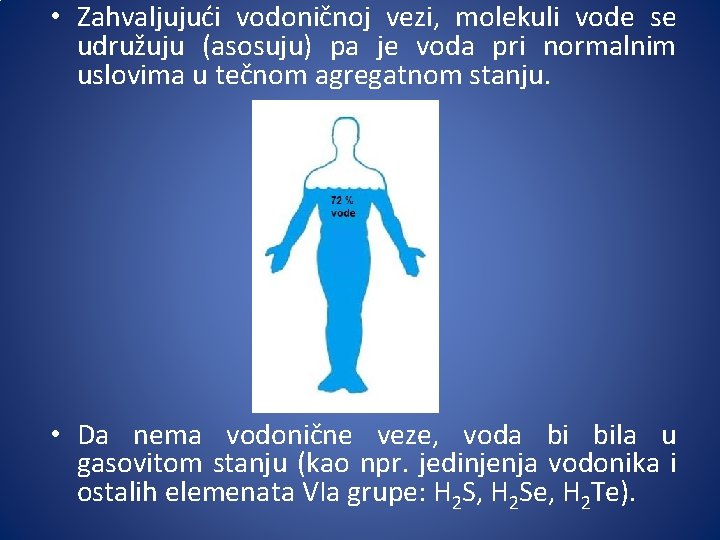  • Zahvaljujući vodoničnoj vezi, molekuli vode se udružuju (asosuju) pa je voda pri