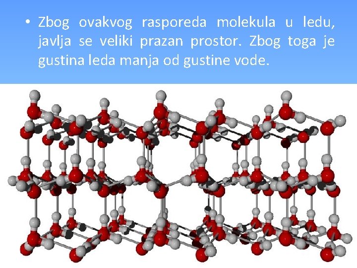  • Zbog ovakvog rasporeda molekula u ledu, javlja se veliki prazan prostor. Zbog