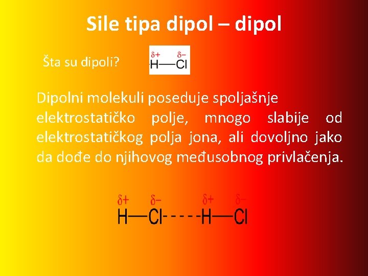 Sile tipa dipol – dipol Šta su dipoli? Dipolni molekuli poseduje spoljašnje elektrostatičko polje,