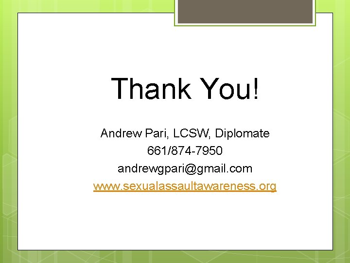 Thank You! Andrew Pari, LCSW, Diplomate 661/874 -7950 andrewgpari@gmail. com www. sexualassaultawareness. org Thank You! Andrew Pari, LCSW, Diplomate 661/874 -7950 andrewgpari@gmail. com www. sexualassaultawareness. org