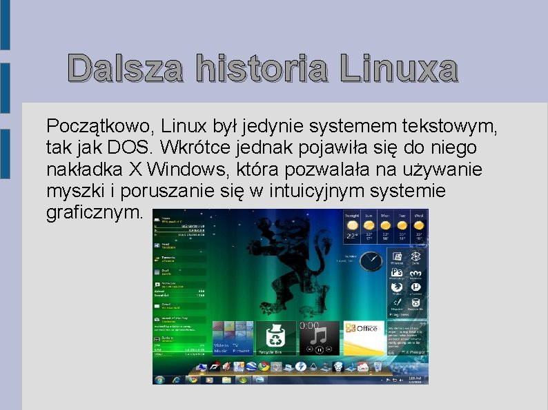 Dalsza historia Linuxa Początkowo, Linux był jedynie systemem tekstowym, tak jak DOS. Wkrótce jednak Dalsza historia Linuxa Początkowo, Linux był jedynie systemem tekstowym, tak jak DOS. Wkrótce jednak