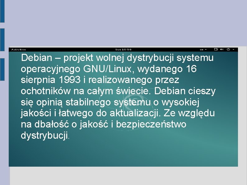 Debian – projekt wolnej dystrybucji systemu operacyjnego GNU/Linux, wydanego 16 sierpnia 1993 i realizowanego Debian – projekt wolnej dystrybucji systemu operacyjnego GNU/Linux, wydanego 16 sierpnia 1993 i realizowanego