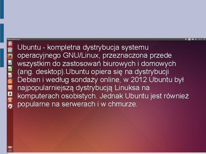 Ubuntu - kompletna dystrybucja systemu operacyjnego GNU/Linux, przeznaczona przede wszystkim do zastosowań biurowych i Ubuntu - kompletna dystrybucja systemu operacyjnego GNU/Linux, przeznaczona przede wszystkim do zastosowań biurowych i