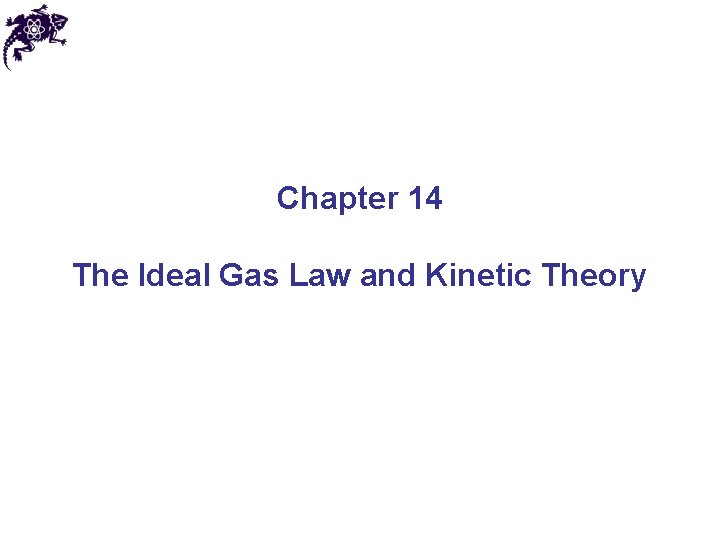 Chapter 14 The Ideal Gas Law and Kinetic Theory 