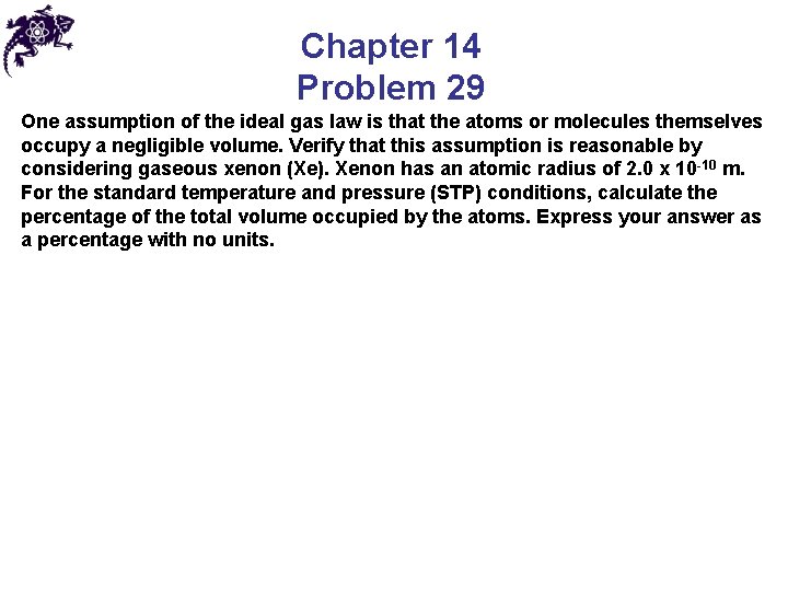 Chapter 14 Problem 29 One assumption of the ideal gas law is that the
