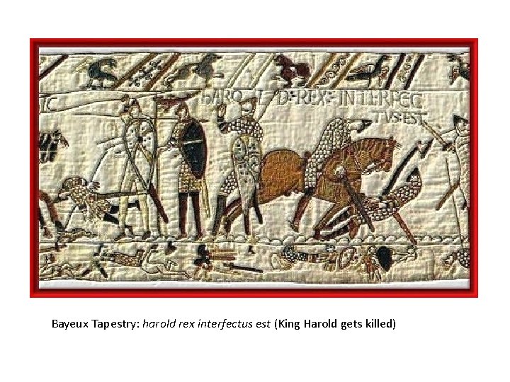 Bayeux Tapestry: harold rex interfectus est (King Harold gets killed) 