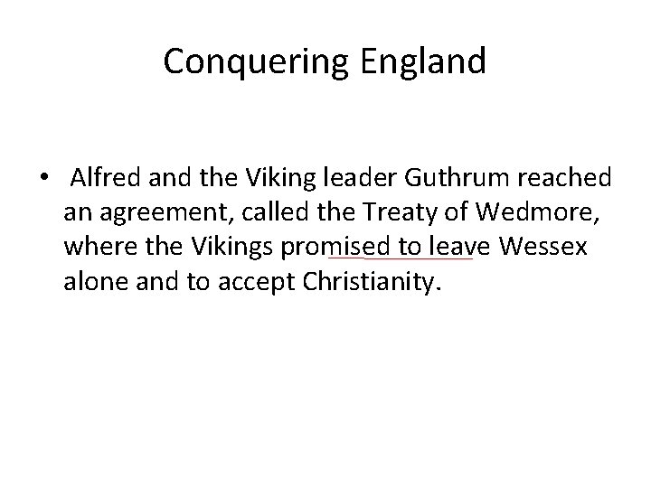 Conquering England • Alfred and the Viking leader Guthrum reached an agreement, called the