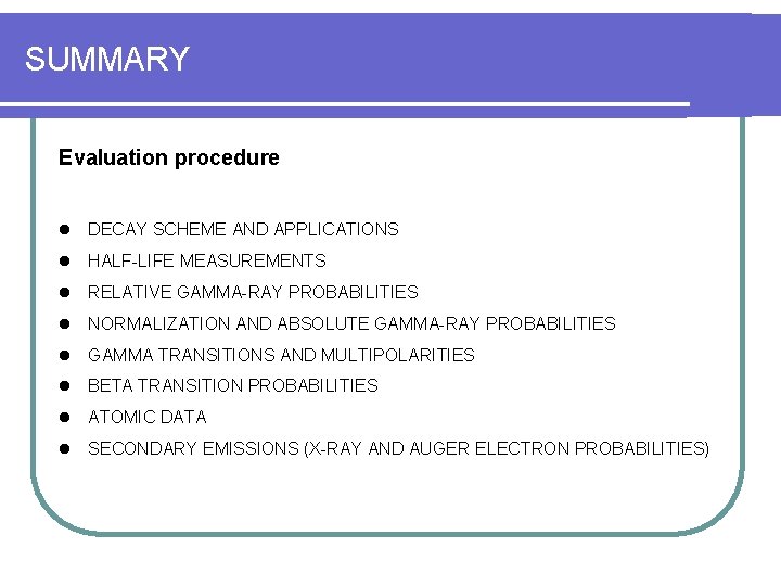 SUMMARY Evaluation procedure l DECAY SCHEME AND APPLICATIONS l HALF-LIFE MEASUREMENTS l RELATIVE GAMMA-RAY