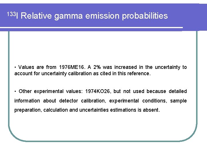 133 I Relative gamma emission probabilities • Values are from 1976 ME 16. A