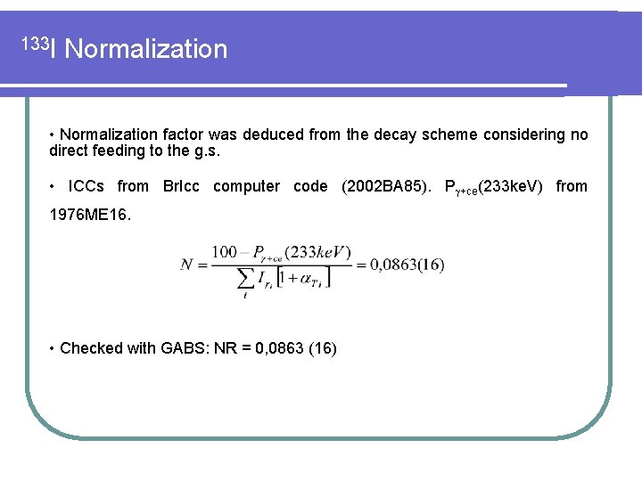 133 I Normalization • Normalization factor was deduced from the decay scheme considering no