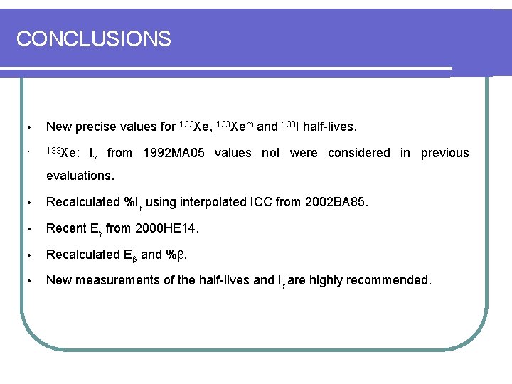 CONCLUSIONS • New precise values for 133 Xe, 133 Xem and 133 I half-lives.